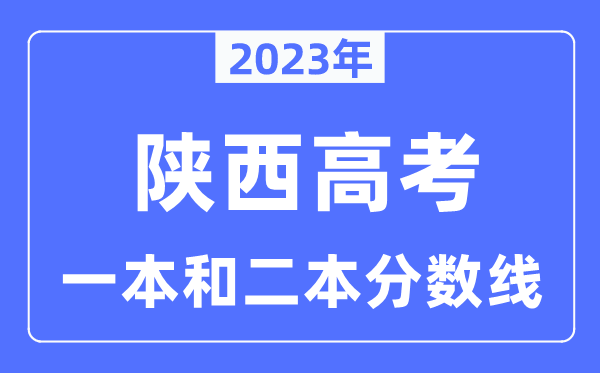 2023年陕西高考一本和二本分数线（含理科和文科）