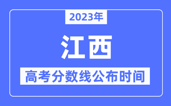 2023年江西高考分数线公布时间,具体几点公布？