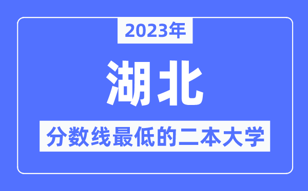 2023年湖北分数线最低的二本大学有哪些？