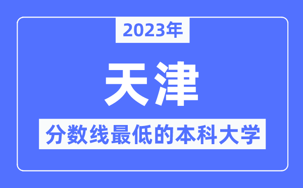 2023年天津分数线最低的本科大学有哪些？