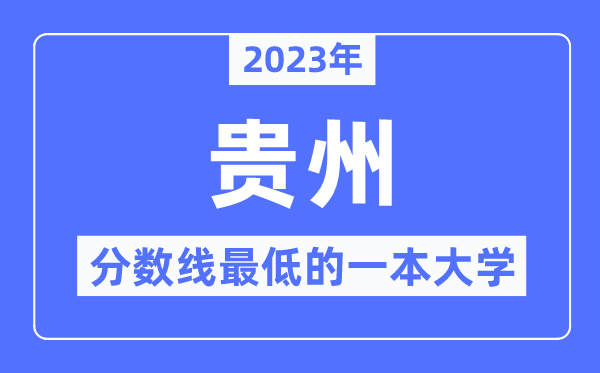 2023年贵州分数线最低的一本大学有哪些？