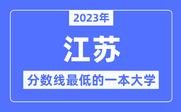 2023年江苏分数线最低的一本大学有哪些？