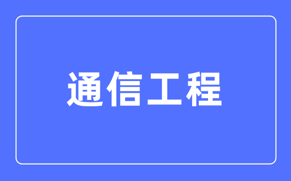 通信工程专业主要学什么,通信工程专业的就业方向和前景分析