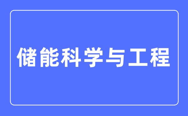 储能科学与工程专业主要学什么,储能科学与工程专业的就业方向和前景分析