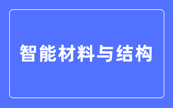 智能材料与结构专业主要学什么,智能材料与结构专业的就业方向和前景分析