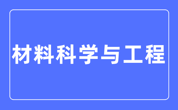 材料科学与工程专业主要学什么,材料科学与工程专业的就业方向和前景分析