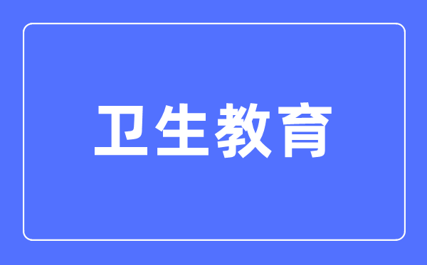 卫生教育专业主要学什么,卫生教育专业的就业方向和前景分析