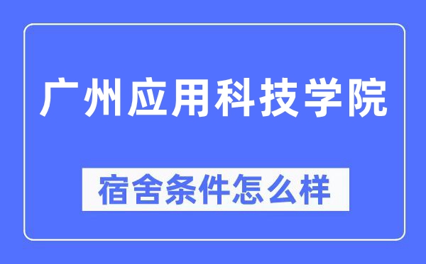 广州应用科技学院宿舍条件怎么样,有空调和独立卫生间吗？（附宿舍图片）