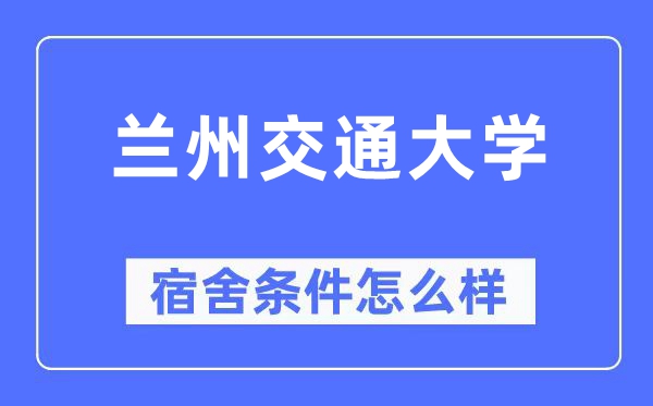 兰州交通大学宿舍条件怎么样,有空调和独立卫生间吗？（附宿舍图片）