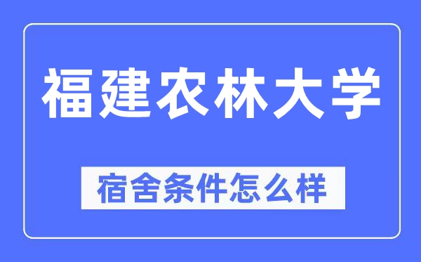 福建农林大学宿舍条件怎么样,有空调和独立卫生间吗？（附宿舍图片）