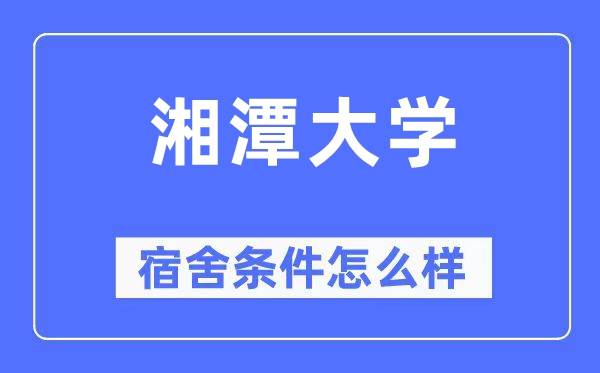 湘潭大学宿舍条件怎么样,有空调和独立卫生间吗？（附宿舍图片）