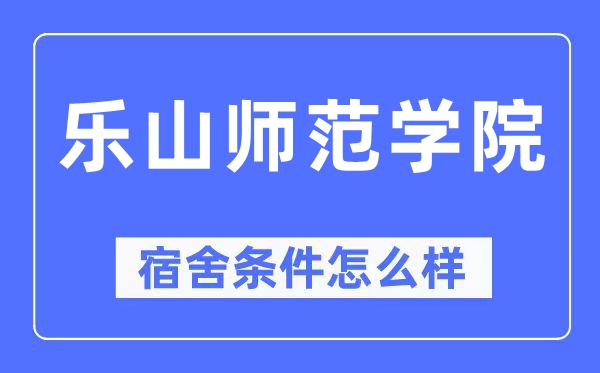 乐山师范学院宿舍条件怎么样,有空调和独立卫生间吗？（附宿舍图片）