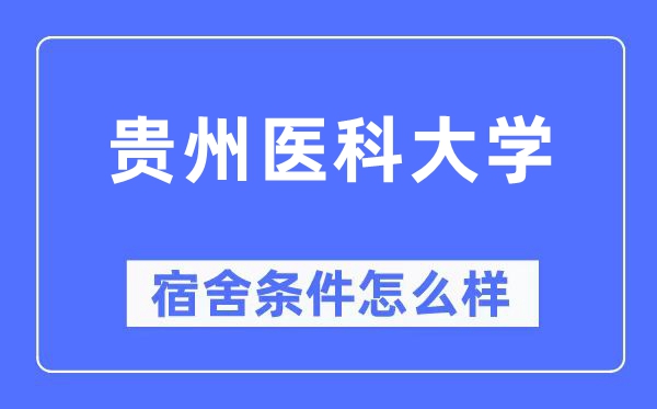 贵州医科大学宿舍条件怎么样,有空调和独立卫生间吗？（附宿舍图片）