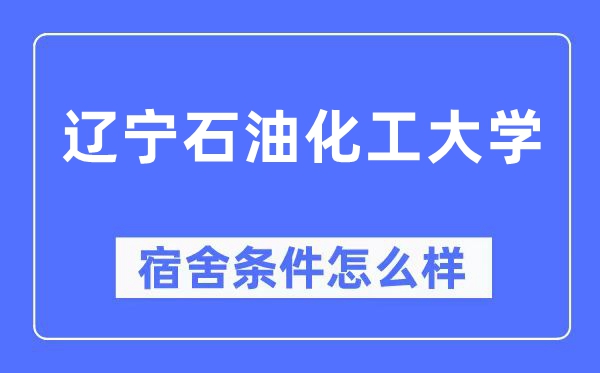 辽宁石油化工大学宿舍条件怎么样,有空调和独立卫生间吗？（附宿舍图片）