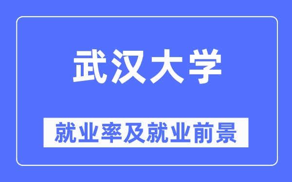 武汉大学就业率及就业前景怎么样,好就业吗？