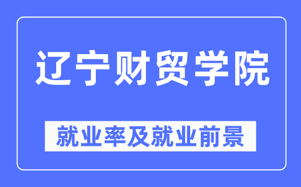 辽宁财贸学院就业率及就业前景怎么样,好就业吗？