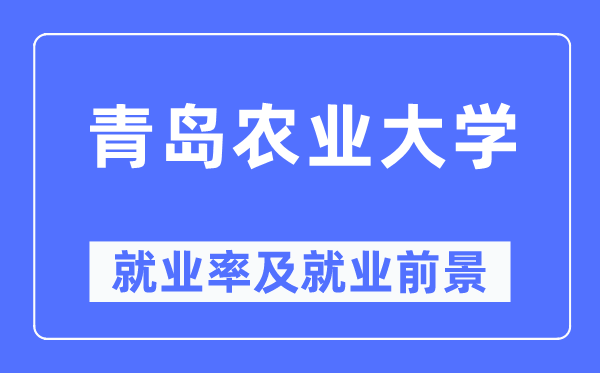 青岛农业大学就业率及就业前景怎么样,好就业吗？