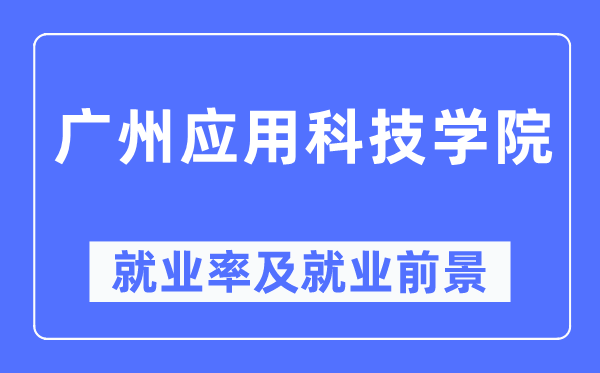 广州应用科技学院就业率及就业前景怎么样,好就业吗？