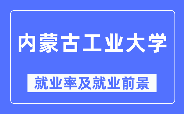 内蒙古工业大学就业率及就业前景怎么样,好就业吗？