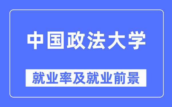 中国政法大学就业率及就业前景怎么样,好就业吗？