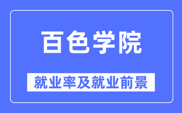 百色学院就业率及就业前景怎么样,好就业吗？