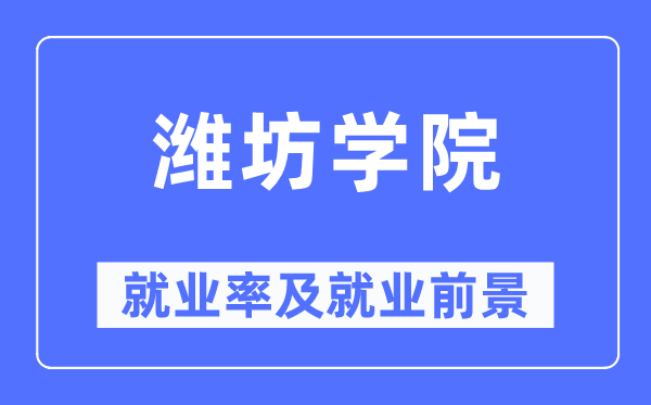 潍坊学院就业率及就业前景怎么样,好就业吗？