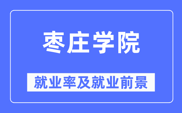 枣庄学院就业率及就业前景怎么样,好就业吗？