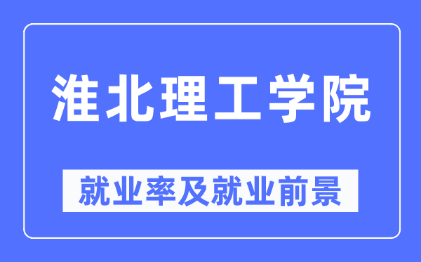 淮北理工学院就业率及就业前景怎么样,好就业吗？