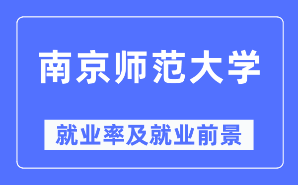 南京师范大学就业率及就业前景怎么样,好就业吗？