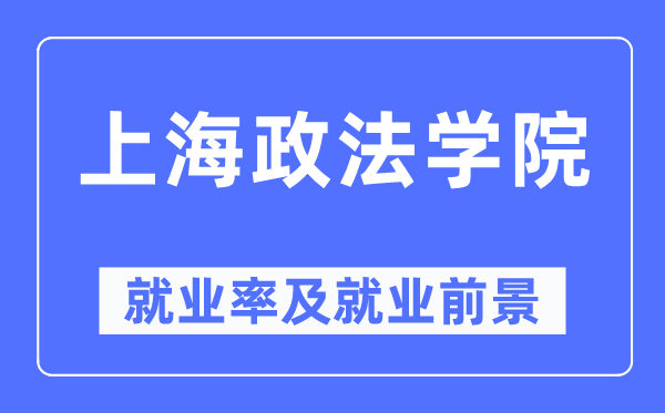 上海政法学院就业率及就业前景怎么样,好就业吗？