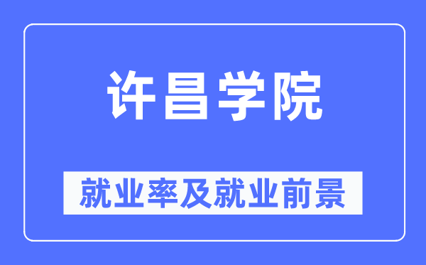 许昌学院就业率及就业前景怎么样,好就业吗？