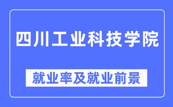 四川工业科技学院就业率及就业前景怎么样,好就业吗？