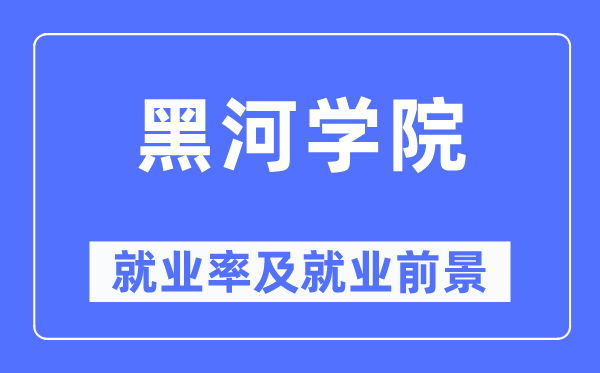 黑河学院就业率及就业前景怎么样,好就业吗？