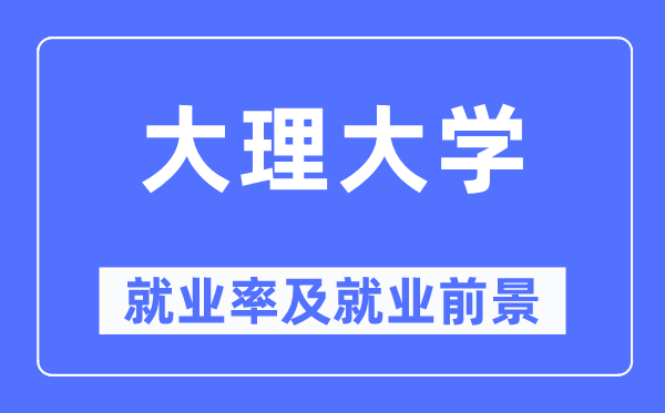 大理大学就业率及就业前景怎么样,好就业吗？