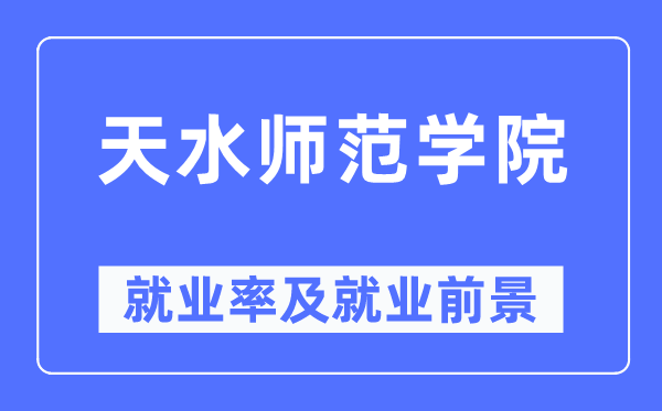 天水师范学院就业率及就业前景怎么样,好就业吗？