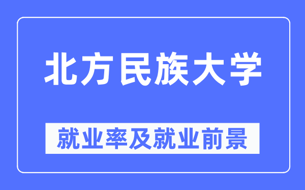 北方民族大学就业率及就业前景怎么样,好就业吗？