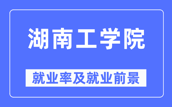 湖南工学院就业率及就业前景怎么样,好就业吗？