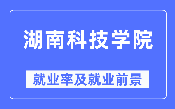 湖南科技学院就业率及就业前景怎么样,好就业吗？