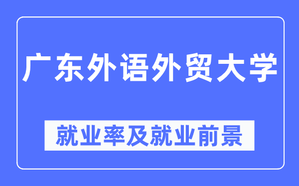 广东外语外贸大学就业率及就业前景怎么样,好就业吗？