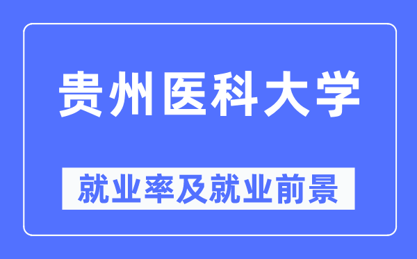 贵州医科大学就业率及就业前景怎么样,好就业吗？