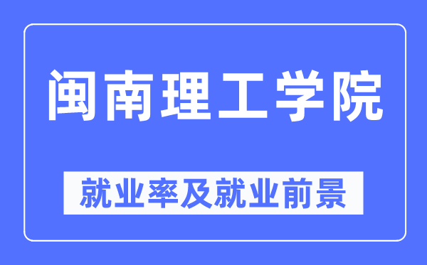 闽南理工学院就业率及就业前景怎么样,好就业吗？