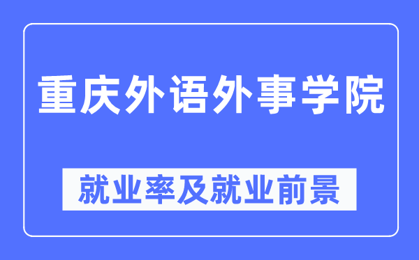 重庆外语外事学院就业率及就业前景怎么样,好就业吗？