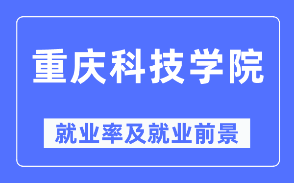 重庆科技学院就业率及就业前景怎么样,好就业吗？