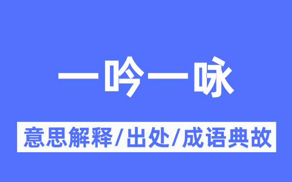 一吟一咏的意思解释,一吟一咏的出处及成语典故