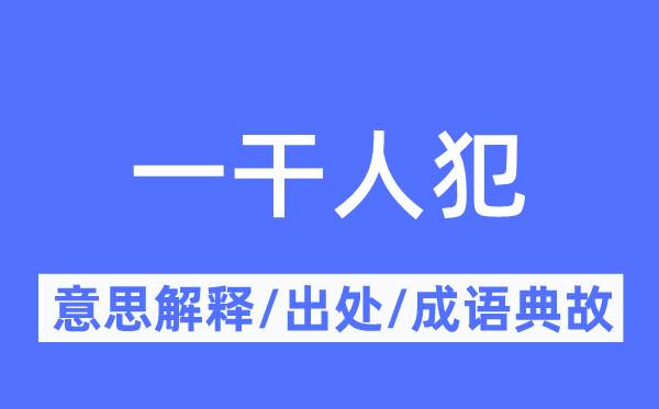 一干人犯的意思解释,一干人犯的出处及成语典故