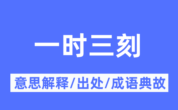 一时三刻的意思解释,一时三刻的出处及成语典故