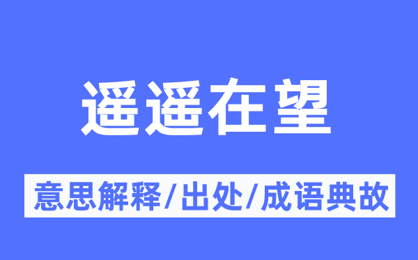 遥遥在望的意思解释,遥遥在望的出处及成语典故