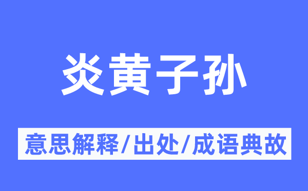 炎黄子孙的意思解释,炎黄子孙的出处及成语典故