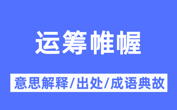 运筹帷幄的意思解释,运筹帷幄的出处及成语典故