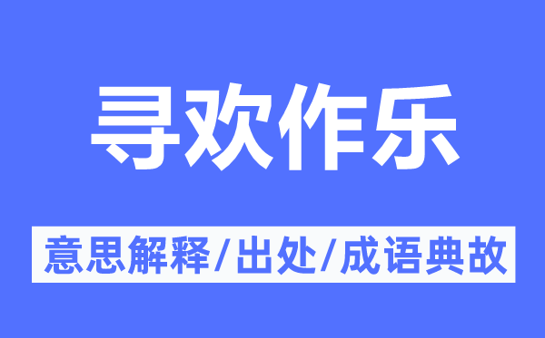 寻欢作乐的意思解释,寻欢作乐的出处及成语典故